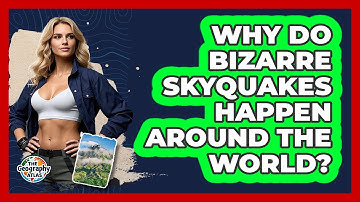 Why Do Bizarre Skyquakes Happen Around The World? - The Geography Atlas