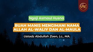 Buah Manis Mengimani Nama Allah Al-Waliy Dan Al-Maula - Ustadz Abdullah Zaen., Lc., MA.