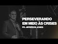 PERSEVERANDO EM MEIO ÀS CRISES - JEF JONES | IGREJA DOS FILHOS