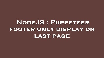 NodeJS : Puppeteer footer only display on last page