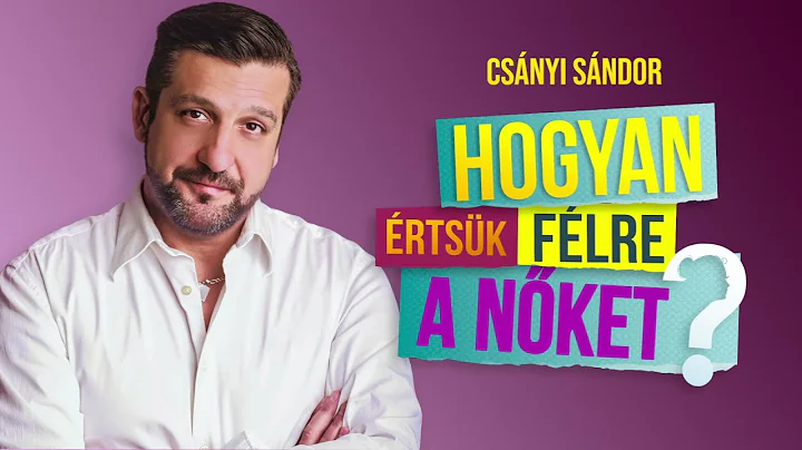 Csányi Sándor: Hogyan értsük félre a nőket? - egyszemélyes vígjáték