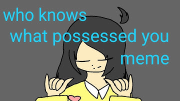 Entah apa yang merasukimu//animation meme?? [Who knows what possessed you]