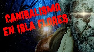 CANIBALISMO - EL EXTRAÑO CASO DE ISLA FLORES