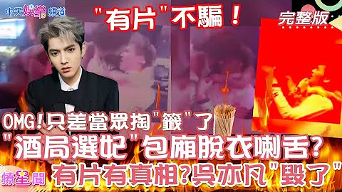 【撩星聞】#吳亦凡 "選妃"最新"有片「! 酒局畫面疑曝光OMG只差"當場掏籤"了  不利證據再加碼多名受害者出現#都美竹 列證據「我的很大忍一下"變"錯的很大忍一下"#吳籤GG?!中天娛樂頻道 - 天天要聞