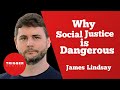 Why Social Justice is Dangerous - James Lindsay