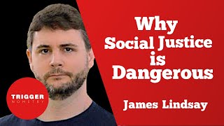 Why Social Justice is Dangerous - James Lindsay