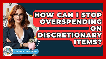 How Can I Stop Overspending On Discretionary Items? - Your Guide to Budgeting