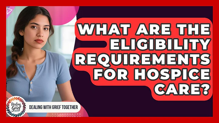 What Are The Eligibility Requirements For Hospice Care? - Dealing With Grief Together
