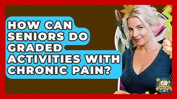 How Can Seniors Do Graded Activities With Chronic Pain? - Golden Years CBT
