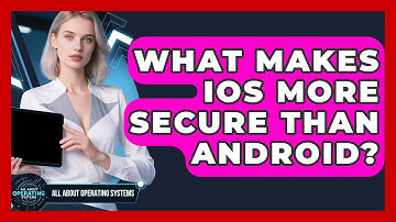 What Makes iOS More Secure Than Android? - All About Operating Systems