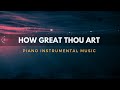 How Great Thou Art - 1 Hour Piano Worship Medley | Prayer | Meditation | Quiet Time