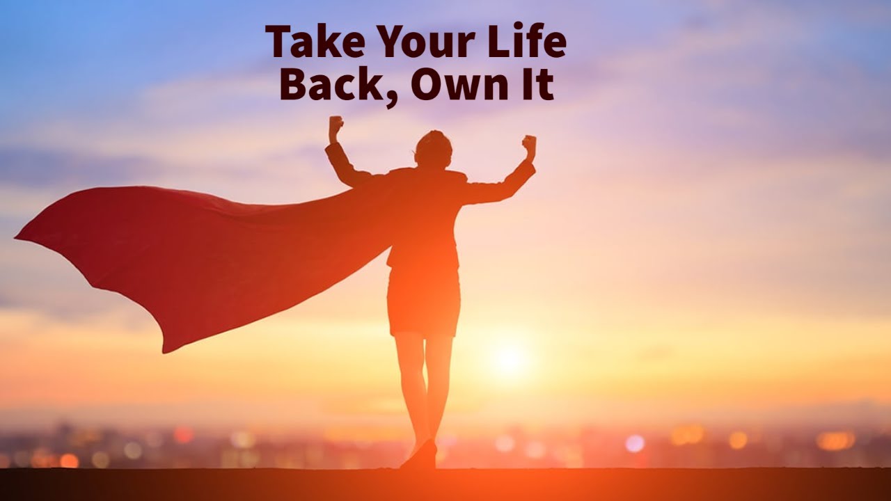 Take Your Life Back, Own It 