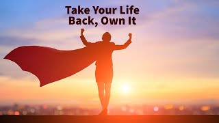 Take Your Life Back, Own It