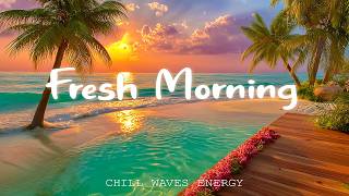 Fresh Morning | Relaxation & Chill Music for Positive Energy | Indie Pop Playlist