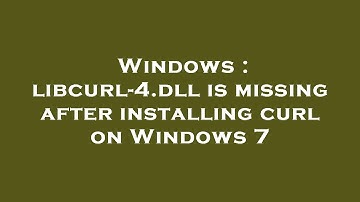 Windows : libcurl-4.dll is missing after installing curl on Windows 7