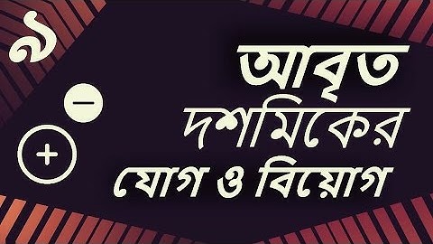 ০১.০৯. অধ্যায় ১ : বাস্তব সংখ্যা - আবৃত দশমিকের যোগ ও বিয়োগ [SSC]