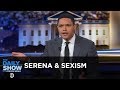 Serena Williams & Sexism in Sports - Between the Scenes | The Daily Show