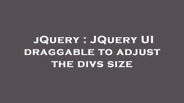 jQuery : JQuery UI draggable to adjust the divs size