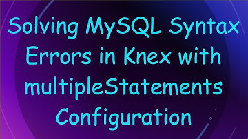 Solving MySQL Syntax Errors in Knex with multipleStatements Configuration