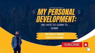 My Personal Development: We Have to Learn to Learn, Without Being Instructed to Do So
