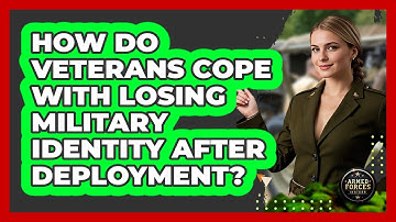 How Do Veterans Cope With Losing Military Identity After Deployment? - Armed Forces Insider