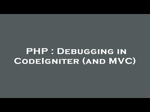 PHP : Debugging in CodeIgniter (and MVC)