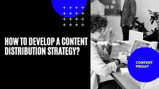 How to Develop a Content Distribution Strategy - Digital Uncovered