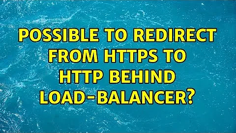 Possible to redirect from HTTPS to HTTP behind load-balancer? (2 Solutions!!)