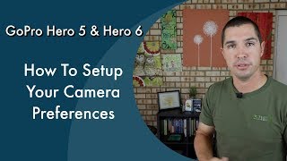 GoPro Hero Preference Settings Explained: GoPro Hero 5 and Hero 6 Setup Tutorial