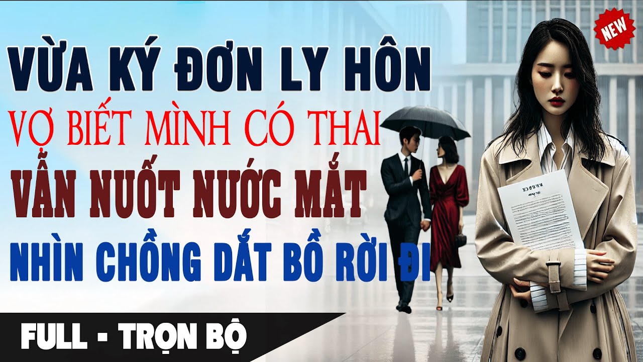VỪA KÝ ĐƠN LY HÔN BIẾT MÌNH CÓ THAI Vợ NUỐT NƯỚC MẮT Nhìn Chồng Dắt Bồ Rời Đi | Truyện Ngôn Tình Mới