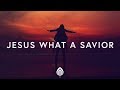 Housefires  jesus what a savior lyrics ft kirby kaple