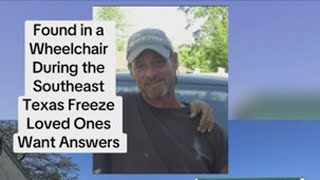 Found in a wheelchair during the Southeast Texas freeze — Now his loved ones want answers