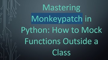 Mastering Monkeypatch in Python: How to Mock Functions Outside a Class