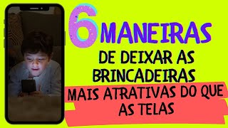 6 maneiras de tornar as brincadeiras mais atrativas do que as telas