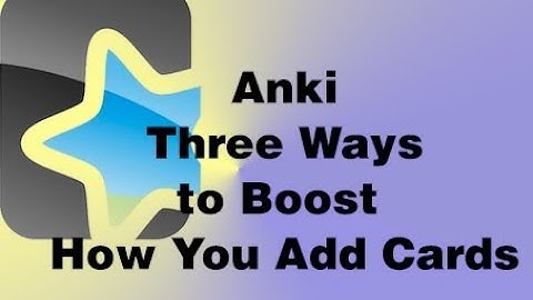 Anki - Three Ways to Boost How You Add Cards