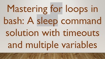 Mastering for loops in bash: A sleep command solution with timeouts and multiple variables
