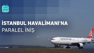 İstanbul Havalimanı'na Paralel İniş!