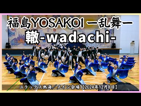 【第3回 福島YOSAKOI ー乱舞ー 2024】轍-wadachi-／メイン会場【2024年12月8日】ユラックス熱海 福島県郡山市