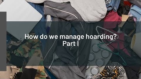 How do we manage hoarding? Part I