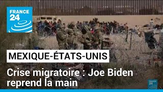 Immigration Mexique-États-Unis : Joe Biden reprend la main • FRANCE 24