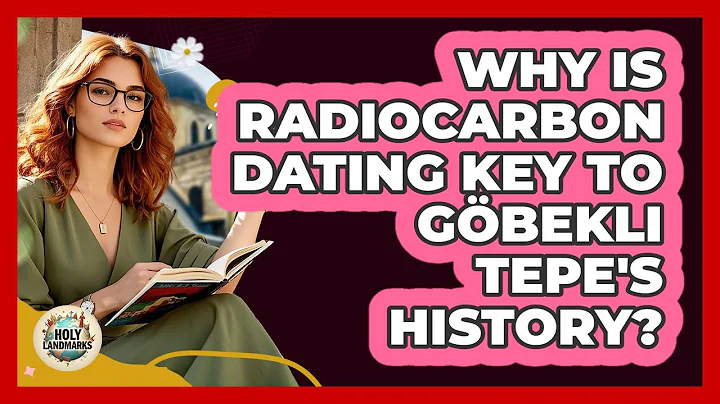Why Is Radiocarbon Dating Key To Göbekli Tepe's History? - Holy Landmarks