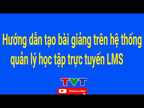 Hướng dẫn tạo bài giảng trên phần mềm quản lý học tập trực tuyến LMS