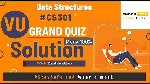 CS301 Data Structures Grand Quiz Fine Solution with Explanation | CS301 Grand Quiz Solution