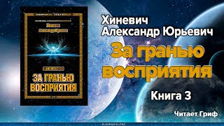 Хиневич Александр Юрьевич. Путь к Истокам. Книга 3. За гранью восприятия