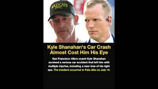 Kyle Shanahan's Car Crash Almost Cost Him His Eye