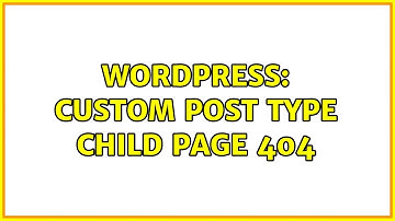 Wordpress: Custom post type child page 404 (2 Solutions!!)