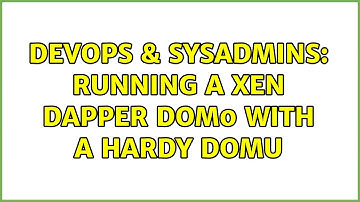 DevOps & SysAdmins: Running a Xen Dapper dom0 with a Hardy domU