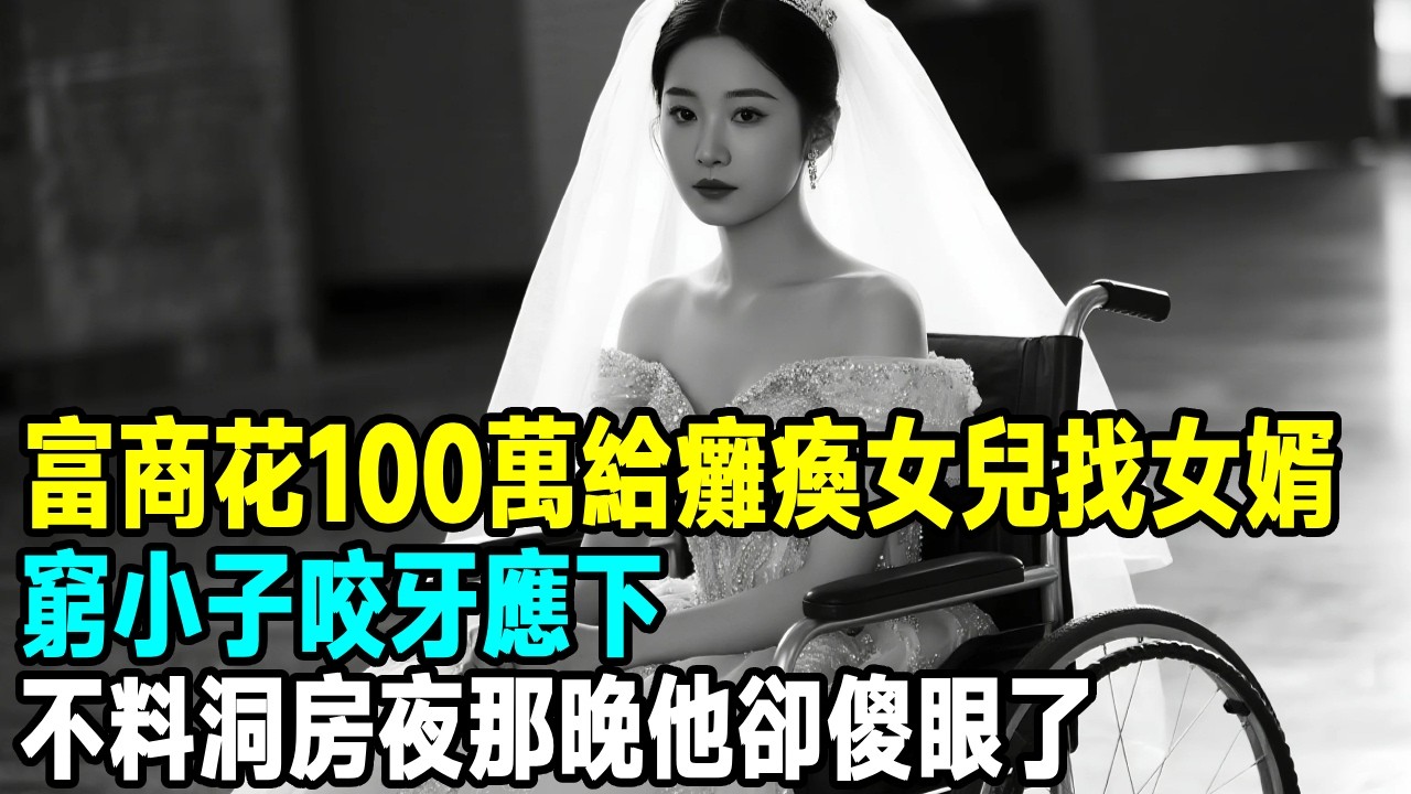 富商花100萬給癱瘓女兒找女婿，窮小子咬牙應下，不料洞房夜那晚他卻傻眼了...【晚間故事】#原創 #懸疑故事 #故事分享