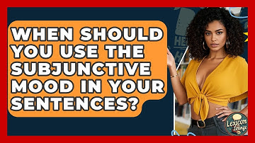 When Should You Use The Subjunctive Mood In Your Sentences? - Lexicon Lounge