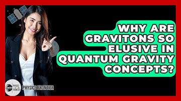 Why Are Gravitons So Elusive In Quantum Gravity Concepts? - Physics Frontier